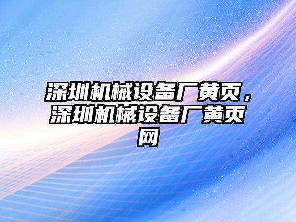 深圳機(jī)械設(shè)備廠黃頁，深圳機(jī)械設(shè)備廠黃頁網(wǎng)