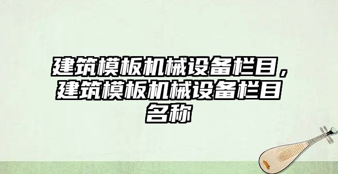 建筑模板機械設(shè)備欄目，建筑模板機械設(shè)備欄目名稱