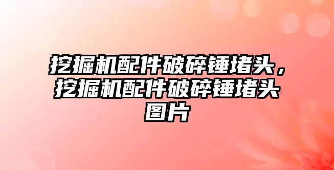 挖掘機配件破碎錘堵頭，挖掘機配件破碎錘堵頭圖片