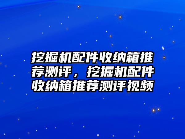 挖掘機(jī)配件收納箱推薦測評，挖掘機(jī)配件收納箱推薦測評視頻