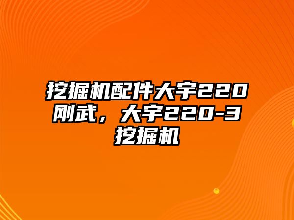 挖掘機配件大宇220剛武，大宇220-3挖掘機