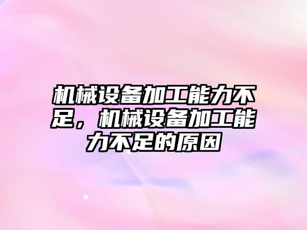 機械設(shè)備加工能力不足，機械設(shè)備加工能力不足的原因