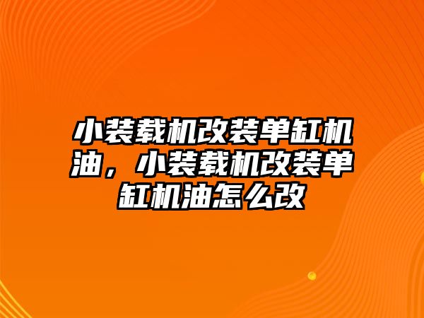 小裝載機(jī)改裝單缸機(jī)油，小裝載機(jī)改裝單缸機(jī)油怎么改