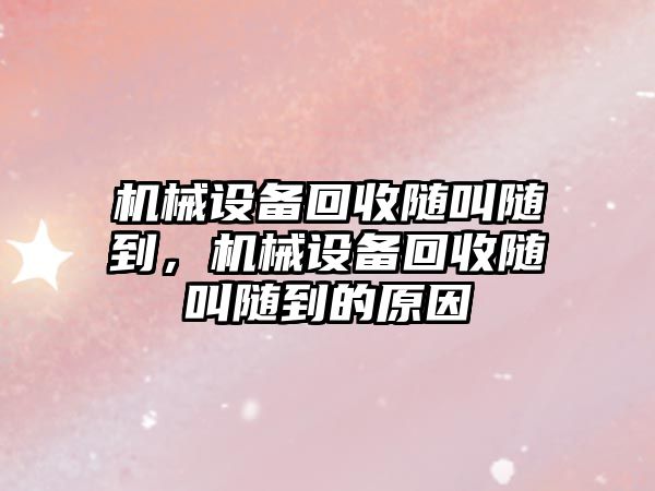 機械設備回收隨叫隨到，機械設備回收隨叫隨到的原因