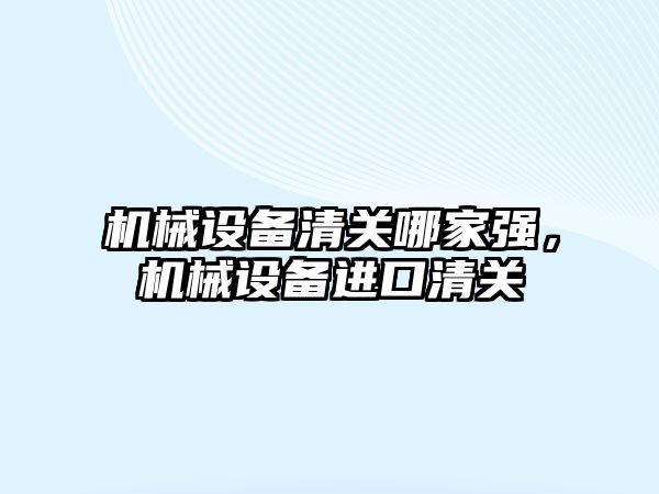 機械設備清關哪家強，機械設備進口清關