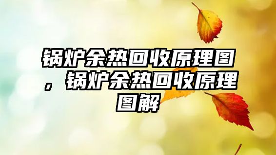 鍋爐余熱回收原理圖，鍋爐余熱回收原理圖解