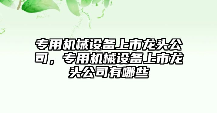 專用機械設備上市龍頭公司，專用機械設備上市龍頭公司有哪些