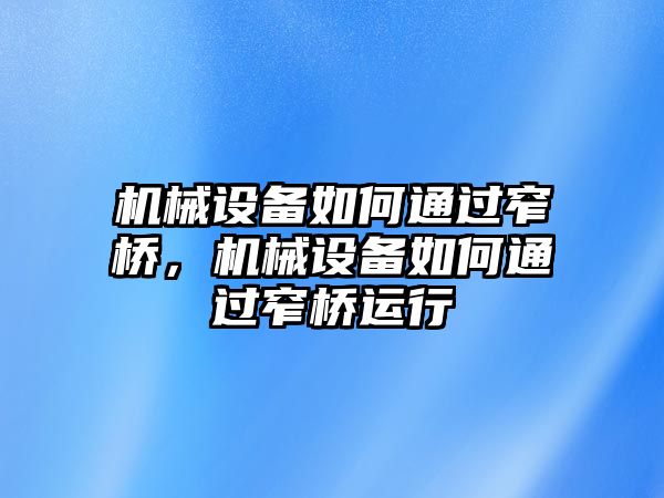 機械設備如何通過窄橋，機械設備如何通過窄橋運行