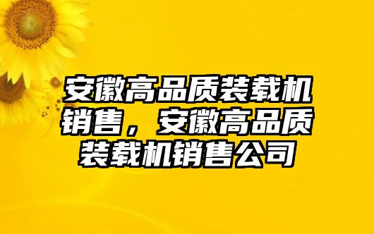 安徽高品質(zhì)裝載機(jī)銷(xiāo)售，安徽高品質(zhì)裝載機(jī)銷(xiāo)售公司