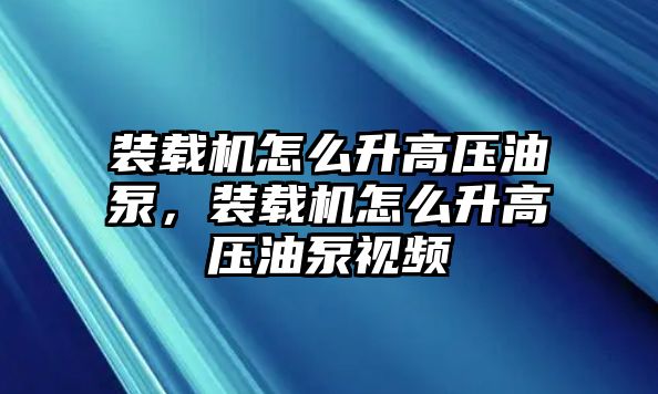 裝載機(jī)怎么升高壓油泵，裝載機(jī)怎么升高壓油泵視頻