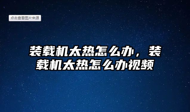 裝載機(jī)太熱怎么辦，裝載機(jī)太熱怎么辦視頻