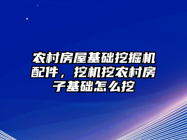 農(nóng)村房屋基礎(chǔ)挖掘機(jī)配件，挖機(jī)挖農(nóng)村房子基礎(chǔ)怎么挖