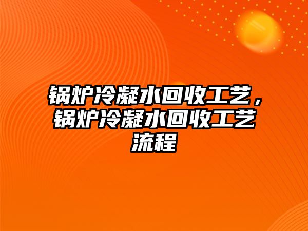 鍋爐冷凝水回收工藝，鍋爐冷凝水回收工藝流程