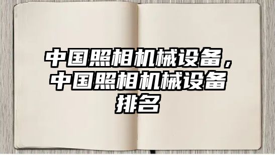 中國照相機械設(shè)備，中國照相機械設(shè)備排名