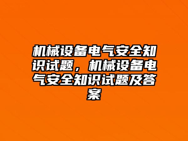 機械設(shè)備電氣安全知識試題，機械設(shè)備電氣安全知識試題及答案