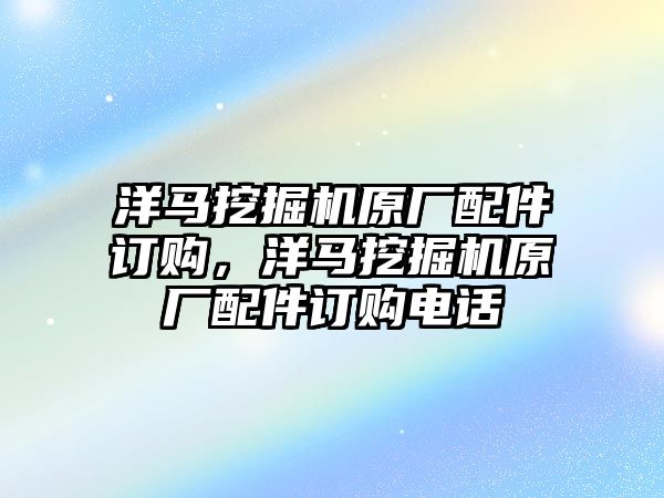 洋馬挖掘機原廠配件訂購，洋馬挖掘機原廠配件訂購電話