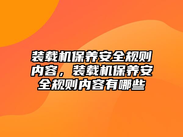 裝載機保養(yǎng)安全規(guī)則內(nèi)容，裝載機保養(yǎng)安全規(guī)則內(nèi)容有哪些