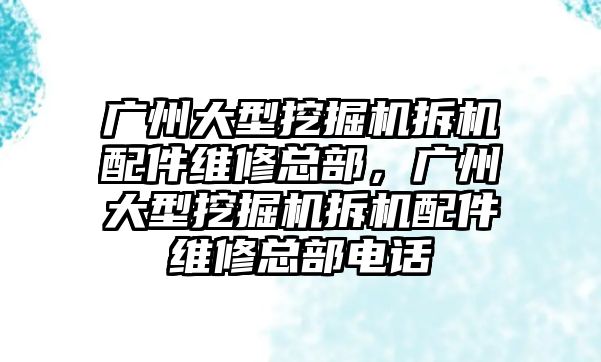 廣州大型挖掘機拆機配件維修總部，廣州大型挖掘機拆機配件維修總部電話