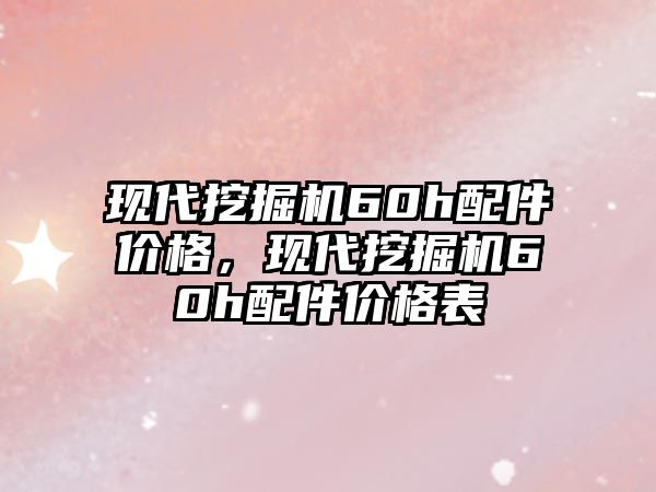 現(xiàn)代挖掘機60h配件價格，現(xiàn)代挖掘機60h配件價格表