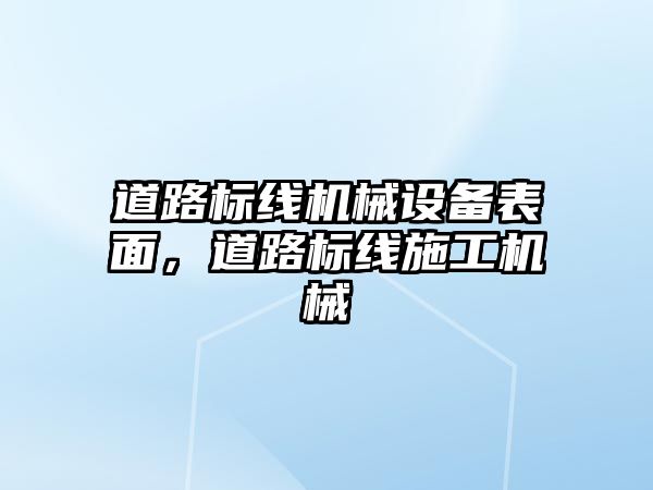 道路標線機械設(shè)備表面，道路標線施工機械