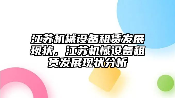 江蘇機(jī)械設(shè)備租賃發(fā)展現(xiàn)狀，江蘇機(jī)械設(shè)備租賃發(fā)展現(xiàn)狀分析