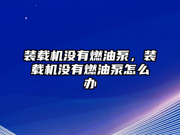 裝載機沒有燃油泵，裝載機沒有燃油泵怎么辦