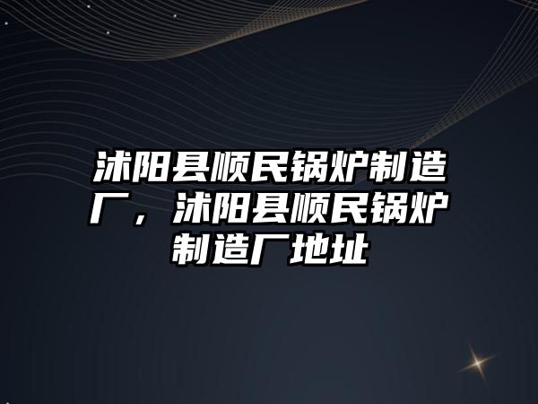 沭陽縣順民鍋爐制造廠，沭陽縣順民鍋爐制造廠地址