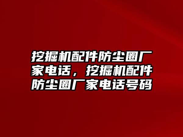 挖掘機配件防塵圈廠家電話，挖掘機配件防塵圈廠家電話號碼