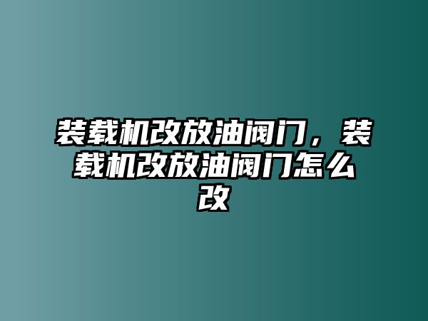 裝載機(jī)改放油閥門，裝載機(jī)改放油閥門怎么改