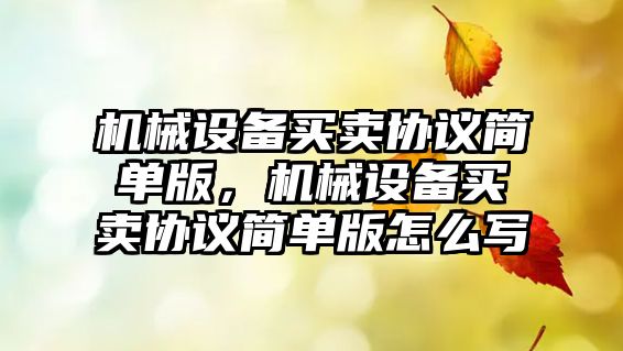 機械設(shè)備買賣協(xié)議簡單版，機械設(shè)備買賣協(xié)議簡單版怎么寫