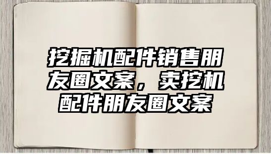 挖掘機(jī)配件銷售朋友圈文案，賣挖機(jī)配件朋友圈文案