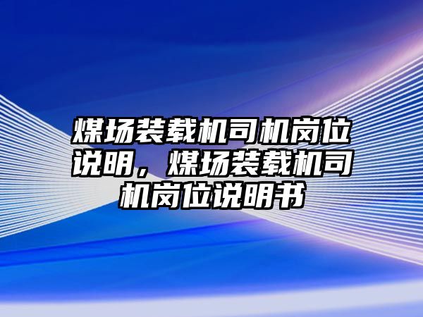 煤場裝載機(jī)司機(jī)崗位說明，煤場裝載機(jī)司機(jī)崗位說明書