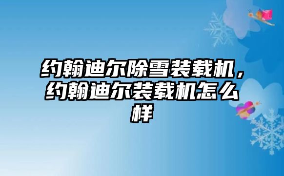 約翰迪爾除雪裝載機，約翰迪爾裝載機怎么樣