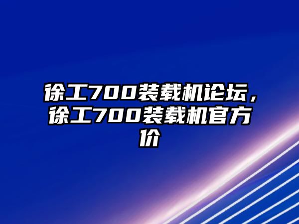 徐工700裝載機論壇，徐工700裝載機官方價