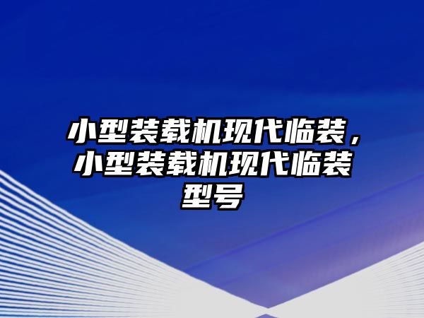 小型裝載機現(xiàn)代臨裝，小型裝載機現(xiàn)代臨裝型號