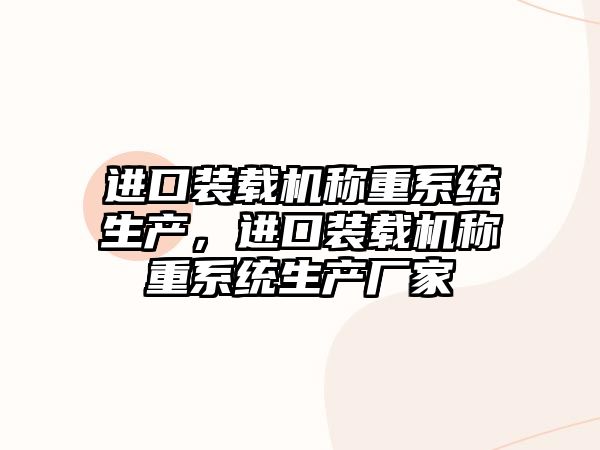 進口裝載機稱重系統(tǒng)生產(chǎn)，進口裝載機稱重系統(tǒng)生產(chǎn)廠家