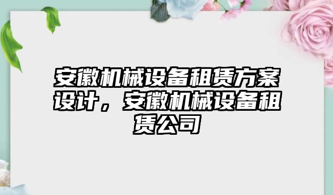 安徽機械設備租賃方案設計，安徽機械設備租賃公司