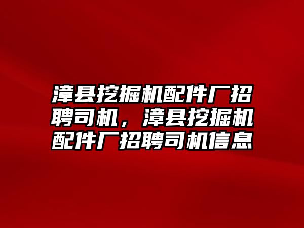 漳縣挖掘機配件廠招聘司機，漳縣挖掘機配件廠招聘司機信息