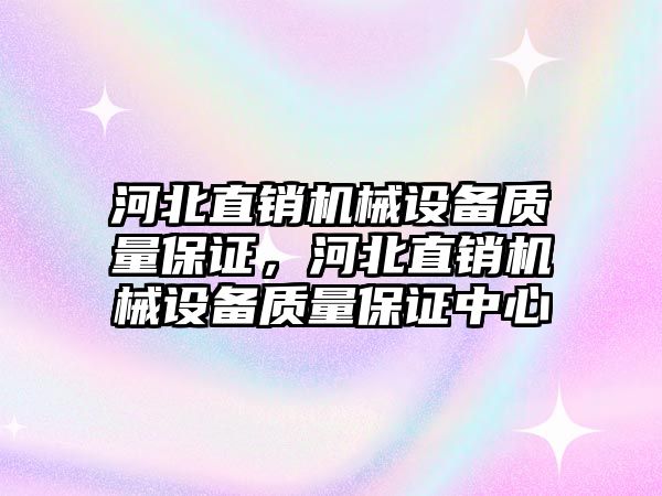 河北直銷機械設備質(zhì)量保證，河北直銷機械設備質(zhì)量保證中心