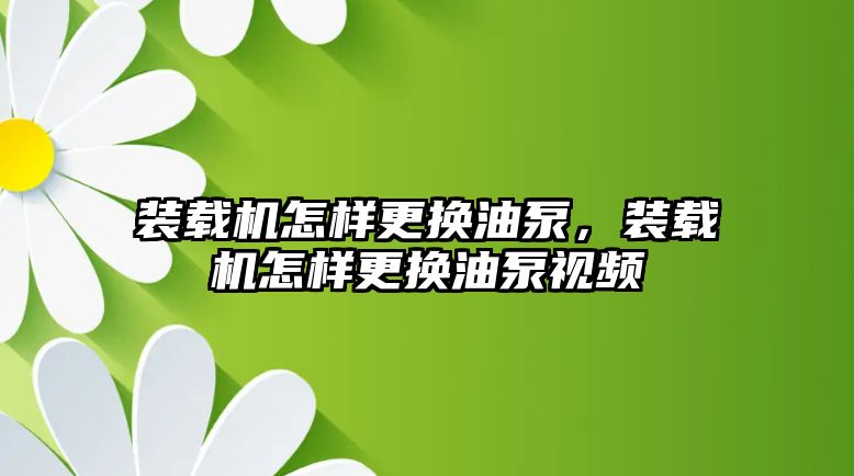 裝載機(jī)怎樣更換油泵，裝載機(jī)怎樣更換油泵視頻