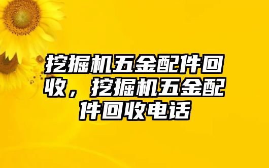 挖掘機(jī)五金配件回收，挖掘機(jī)五金配件回收電話