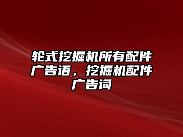 輪式挖掘機(jī)所有配件廣告語(yǔ)，挖掘機(jī)配件廣告詞