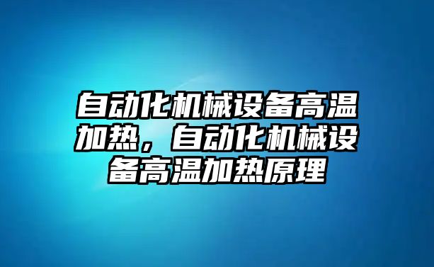 自動化機(jī)械設(shè)備高溫加熱，自動化機(jī)械設(shè)備高溫加熱原理