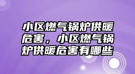 小區(qū)燃?xì)忮仩t供暖危害，小區(qū)燃?xì)忮仩t供暖危害有哪些