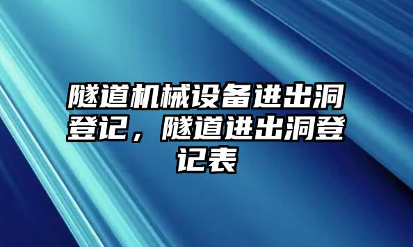 隧道機(jī)械設(shè)備進(jìn)出洞登記，隧道進(jìn)出洞登記表