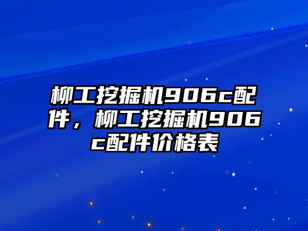 柳工挖掘機(jī)906c配件，柳工挖掘機(jī)906c配件價(jià)格表