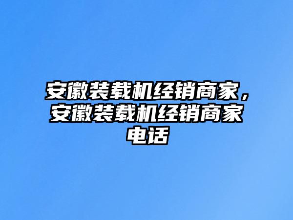 安徽裝載機(jī)經(jīng)銷商家，安徽裝載機(jī)經(jīng)銷商家電話