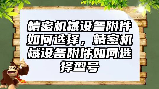 精密機械設備附件如何選擇，精密機械設備附件如何選擇型號