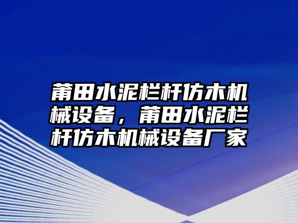 莆田水泥欄桿仿木機械設備，莆田水泥欄桿仿木機械設備廠家