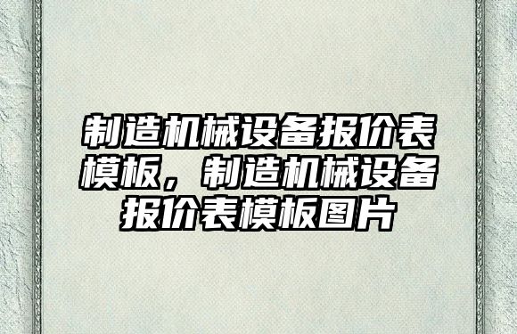 制造機械設(shè)備報價表模板，制造機械設(shè)備報價表模板圖片